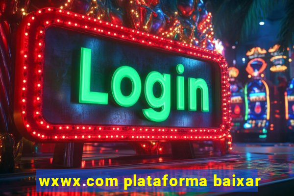 wxwx.com plataforma baixar